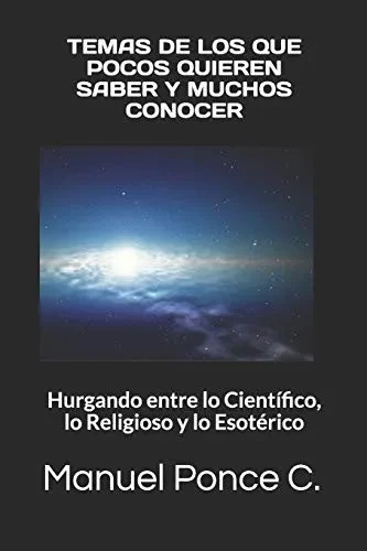 TEMAS DE LOS QUE POCOS QUIEREN SABER Y MUCHOS CONOCER: Hurgando entre lo Científico, lo Religioso y lo Esotérico (Spanish Edition)