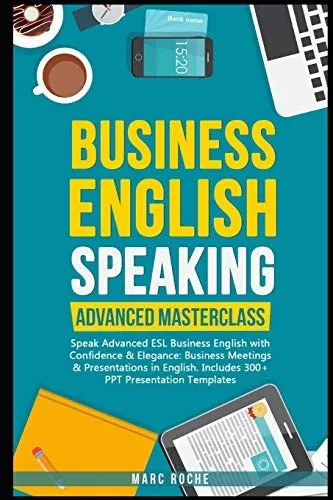 Business English Speaking: Advanced Masterclass - Speak Advanced ESL Business English with Confidence & Elegance: Business Meetings & Presentations in ... Templates (Business Speaking Book)