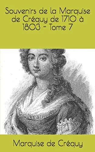 Souvenirs de la Marquise de Créquy de 1710 Ã  1803 - Tome 7 (French Edition)