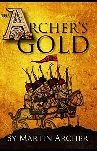 The Archers Gold: Medieval Military fiction: A Novel about Wars, Knights, Pirates, and Crusaders in The Years of the Feudal Middle ages of William ... of the Magna Carta. (The Company of Archers)