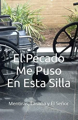 El Pecado Me Puso En Esta Silla: Mentiras, Lasana y El Senor (Spanish Edition)