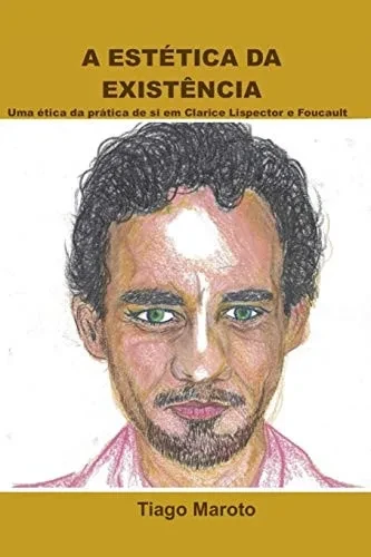 A ESTETICA DA EXISTUNCIA: UMA ETICA DA PRÁTICA DE SI EM CLARICE LISPECTOR E FOUCAULT (Portuguese Edition)
