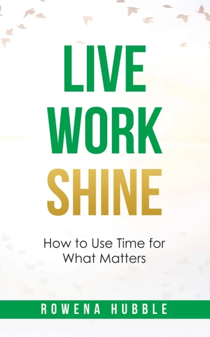 LIVE, WORK, SHINE: How to Use Time for What Matters