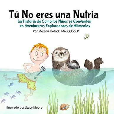 Tu No eres una Nutria: La Historia de Cómo los Ninos se Convierten en Aventureros Exploradores de Alimentos (Spanish Edition)