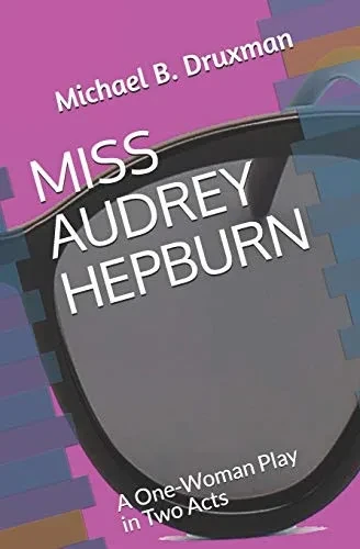MISS AUDREY HEPBURN: A One-Woman Play in Two Acts (The Hollywood Legends)