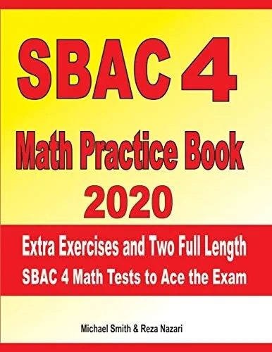 SBAC 4 Math Practice Book 2020: Extra Exercises and Two Full Length SBAC Math Tests to Ace the Exam