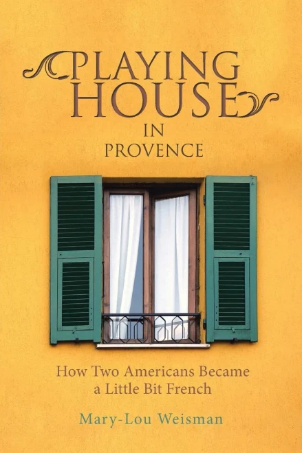 Playing House in Provence: How Two Americans Became a Little Bit French
