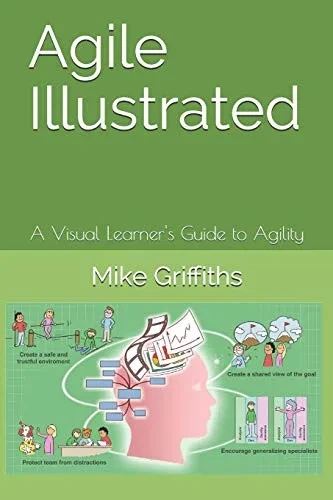 Agile Illustrated: A Visual Learner's Guide to Agility (Visual Learning)