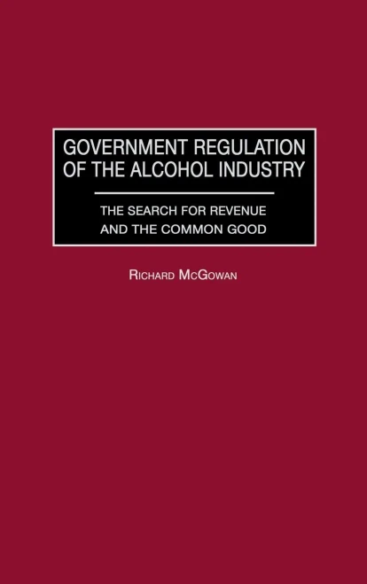 Government Regulation of the Alcohol Industry: The Search for Revenue and the Common Good