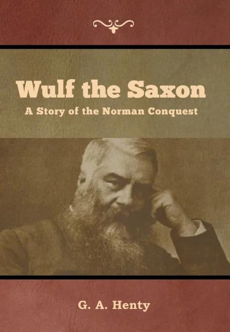 Wulf The Saxon: A Story Of The Norman Conquest