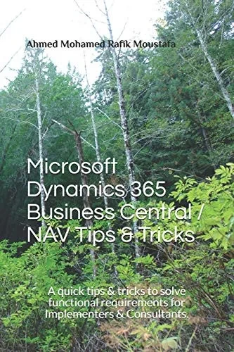Microsoft Dynamics 365 Business Central / NAV Tips & Tricks: A quick tips & tricks to solve functional requirements for Implementers & Consultants. (MS. Dynamics 365 BC Tips & Tricks)