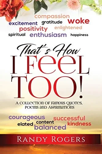 That's How I Feel Too!: A Collection of Famous Quotes, Poems and Affirmations.