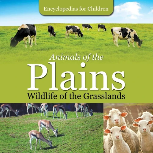 Animals of the Plains Wildlife of the Grasslands Encyclopedias for Children