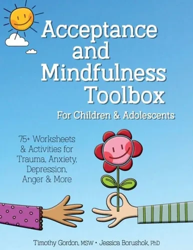 Acceptance and Mindfulness Toolbox for Children and Adolescents: 75+ Worksheets & Activities for Trauma, Anxiety, Depression, Anger & More