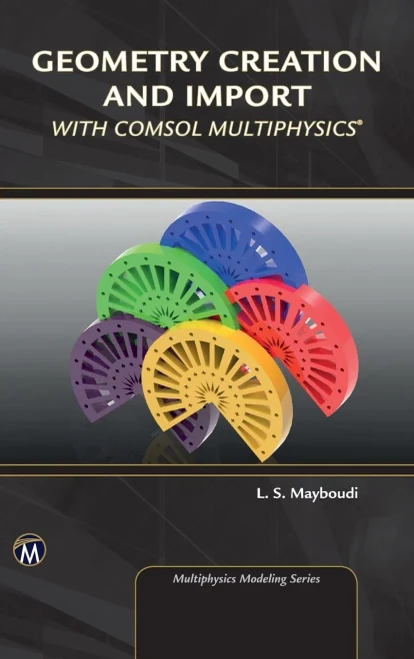 Geometry Creation and Import With COMSOL Multiphysics (Multiphysics Modeling Series)