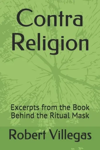 Contra Religion: Excerpts from the Book Behind the Ritual Mask (Villegas Religion)