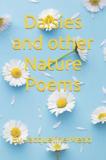 Daisies and other Nature Poems: By Jacqueline Mead