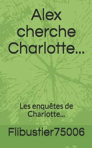 Alex cherche Charlotte...: Les enquêtes de Charlotte... (French Edition)
