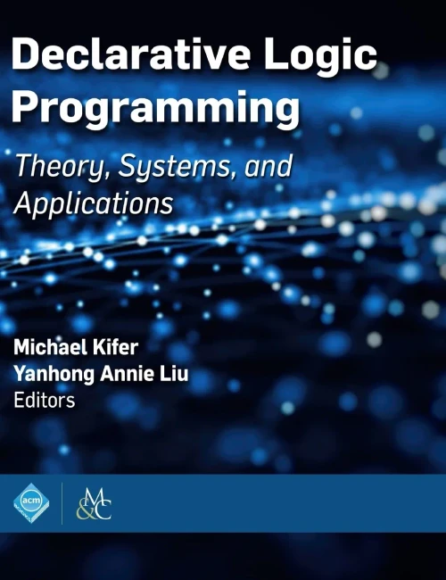 Declarative Logic Programming: Theory, Systems, and Applications (ACM Books)