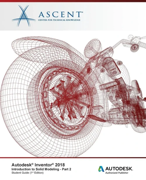 Autodesk Inventor 2018 Introduction to Solid Modeling - Part 2: Autodesk Authorized Publisher