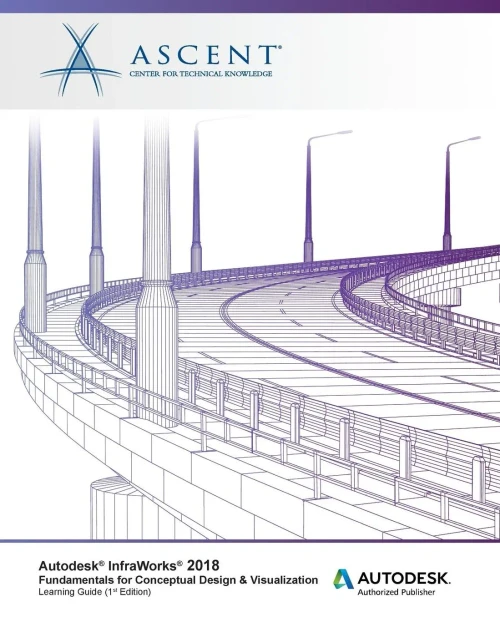 Autodesk InfraWorks 2018 Fundamentals for Conceptual Design & Visualization: Autodesk Authorized Publisher