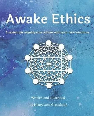 Awake Ethics: A system for aligning your actions with your core intentions