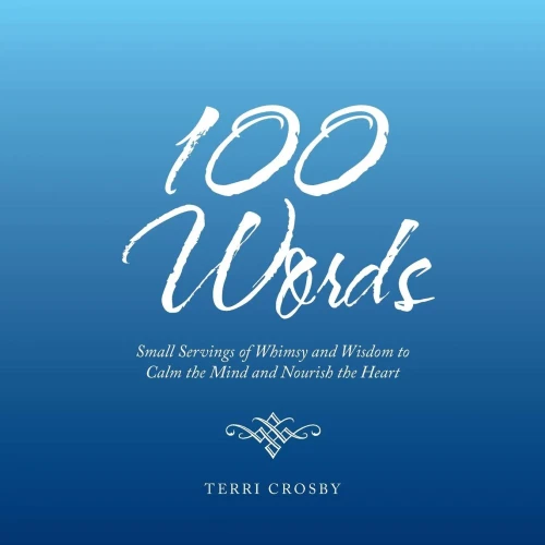 100 Words: Small Servings of Whimsy and Wisdom to Calm the Mind and Nourish the Heart