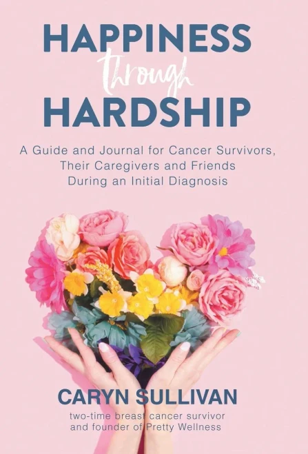 Happiness Through Hardship: A Guide and Journal for Cancer Patients, Their Caregivers and Friends During an Initial Diagnosis