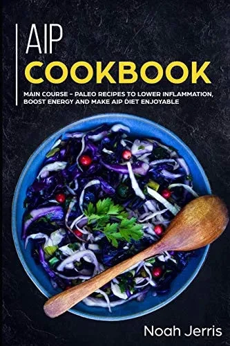 AIP Cookbook: MAIN COURSE - Paleo recipes to lower inflammation, boost energy and make AIP Diet enjoyable