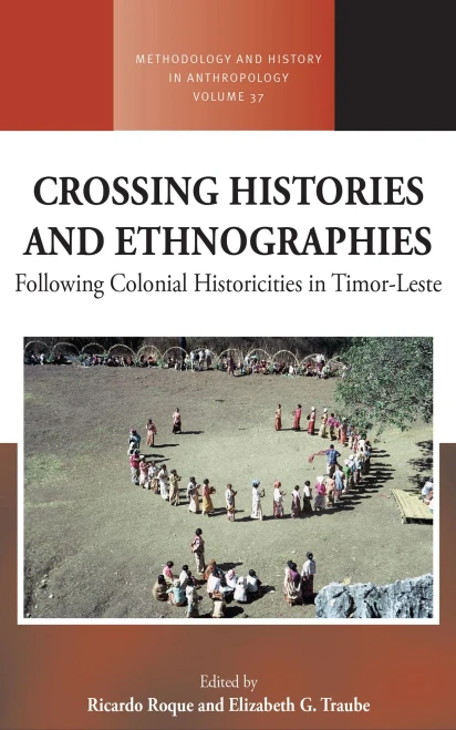 Crossing Histories and Ethnographies: Following Colonial Historicities in Timor-Leste (Methodology & History in Anthropology, 37)