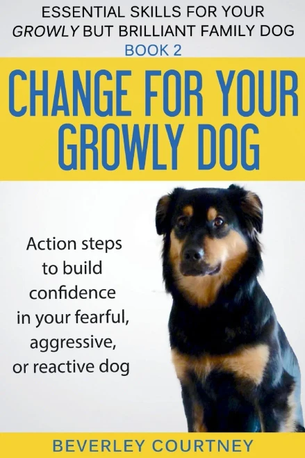 Change for your Growly Dog!: Action steps to build confidence in your fearful, aggressive, or reactive dog (Essential Skills for Your Growly But Brilliant Fam)