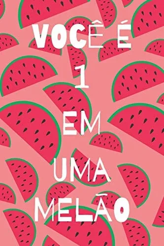 VocÃª é 1 em uma melÃ£o: Feliz dia dos namorados caderno, diario, diario, 100 paginas, caderno pautado, presente do dia dos namorados (Portuguese Edition)