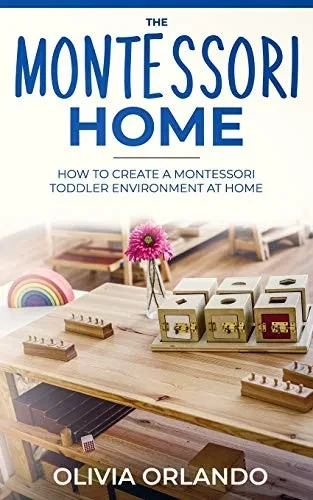 The Montessori Home: How to Create a Montessori Toddler Environment at Home