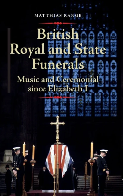 British Royal and State Funerals: Music and Ceremonial since Elizabeth I