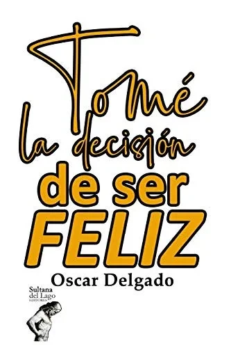 Tomé la decisión de ser feliz: El secreto de ser exitoso (Spanish Edition)