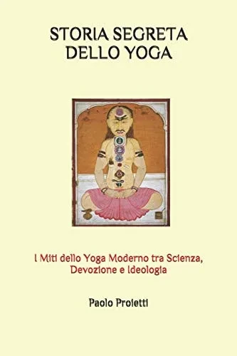STORIA SEGRETA DELLO YOGA: I Miti dello Yoga Moderno tra Scienza, Devozione e Ideologia (Italian Edition)