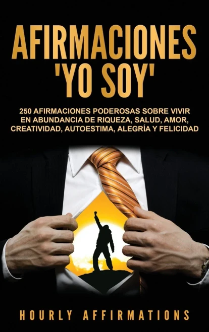 Afirmaciones Yo soy: 250 afirmaciones poderosas sobre vivir en abundancia de riqueza, salud, amor, creatividad, autoestima, alegría y felicidad (Spanish Edition)