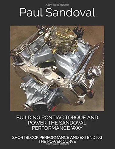 BUILDING PONTIAC TORQUE AND POWER THE SANDOVAL PERFORMANCE WAY: SHORTBLOCK PERFORMANCE AND EXTENDING THE POWER CURVE