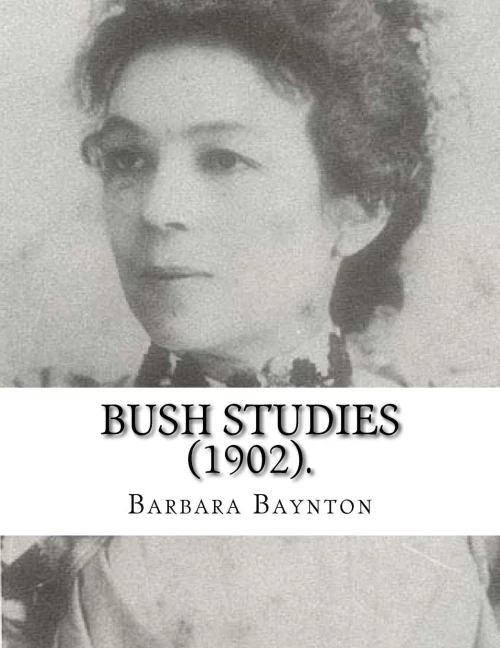 Bush Studies (1902) By: Barbara Baynton: Short story collection by Barbara Janet Ainsleigh Baynton, Lady Headley (4 June 1857  28 May 1929) was an Australian writer, made famous by Bush Studies.