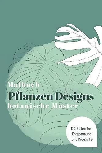 MALBUCH Pflanzen Designs botanische Muster - 120 Seiten für Entspannung und Kreativitat: Das groÃe Ausmalbuch für Erwachsene & Kinder (German Edition)
