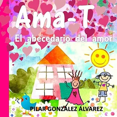 Ama-T: El abecedario del amor. Libro infantil imprescindible para educar en valores (Spanish Edition)