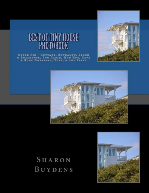 Best of Tiny House Photobook: Color Pix - Cottage, Bungalow, Beach & Boathouse, Log Cabin, Mud Hut, Cave & Rock Dwelling, Yurt, & the Privy (Star-9 Photo Books)