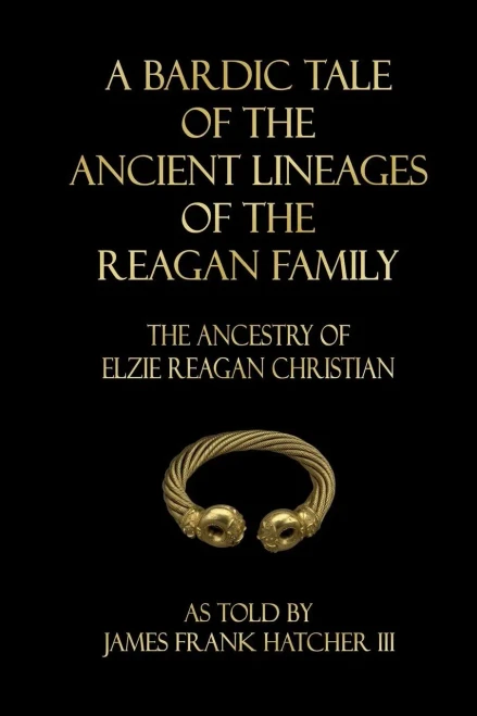 A Bardic Tale of the Ancient Lineages of the Reagan Family: The Ancestry of Elzie Reagan Christian