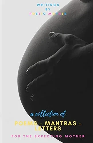 A Collection of Poems, Mantras & Letters:: For The Expecting Mother