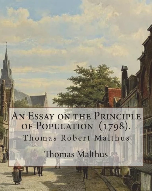 An Essay on the Principle of Population (1798). By: Thomas Malthus: Thomas Robert Malthus FRS (13 February 1766  23 December 1834) was an English ... himself used only his middle name, Robert.