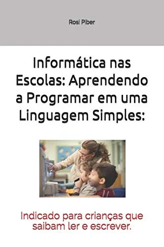 Informatica nas Escolas: Aprendendo a Programar em uma Linguagem Simples:: Indicado para crianças que saibam ler e escrever. (Portuguese Edition)