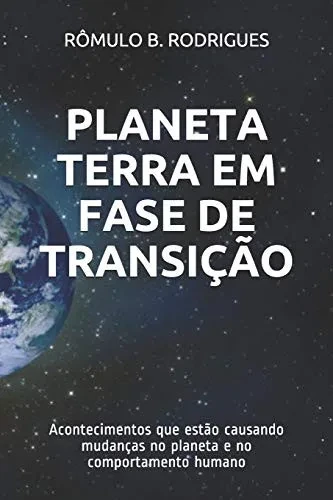 PLANETA TERRA EM FASE DE TRANSIÇÃO: Acontecimentos que estão causando mudanças no planeta e no comportamento humano (Portuguese Edition)
