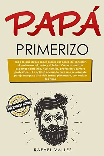 Papa primerizo: Todo lo que debes saber acerca del deseo de concebir, el embarazo, el parto y el bebé; Cómo armonizar aspectos como hija, hijo, ... íntegra y una vida se (Spanish Edition)