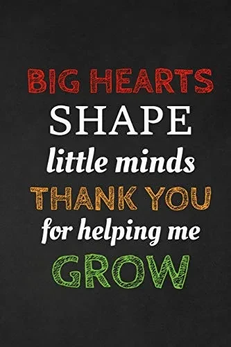 Big Hearts Shape Little Minds Thank You For Helping Me Grow: Thank you gift for teacher Great for Teacher Appreciation