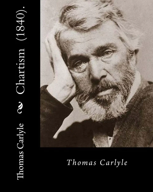 Chartism (1840). By: Thomas Carlyle: Thomas Carlyle (4 December 1795  5 February 1881) was a Scottish philosopher, satirical writer, essayist, translator, historian, mathematician, and teacher.